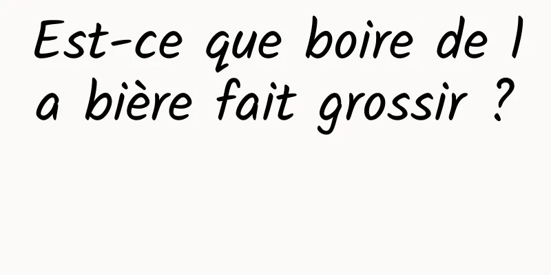 Est-ce que boire de la bière fait grossir ? 