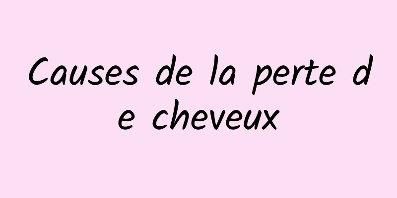 Causes de la perte de cheveux