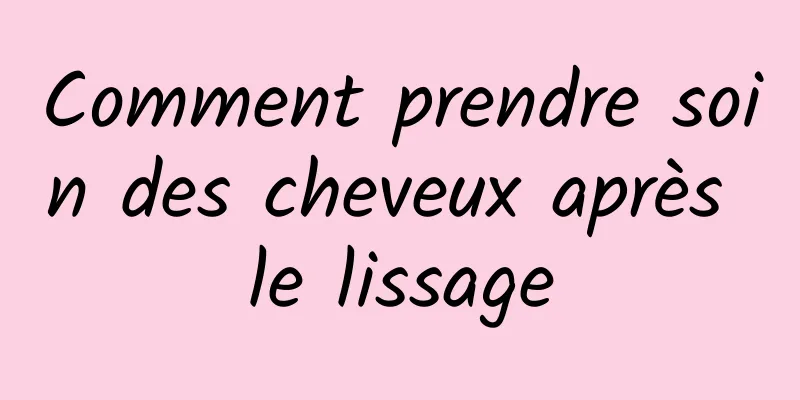 Comment prendre soin des cheveux après le lissage