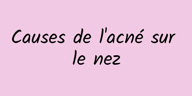 Causes de l'acné sur le nez