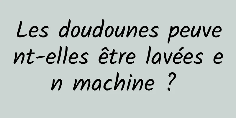 Les doudounes peuvent-elles être lavées en machine ? 