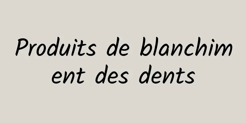 Produits de blanchiment des dents