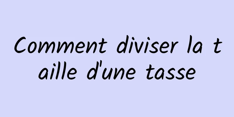 Comment diviser la taille d'une tasse