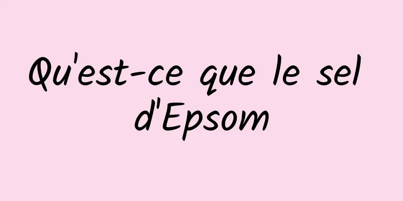 Qu'est-ce que le sel d'Epsom