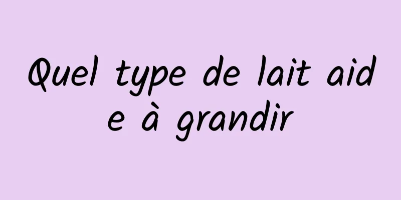 Quel type de lait aide à grandir