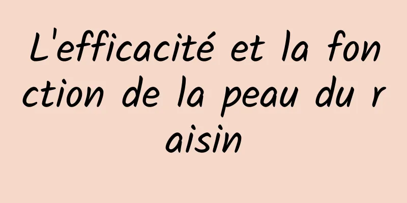 L'efficacité et la fonction de la peau du raisin