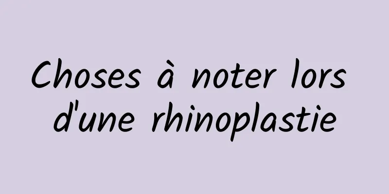 Choses à noter lors d'une rhinoplastie