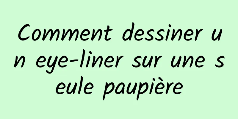 Comment dessiner un eye-liner sur une seule paupière