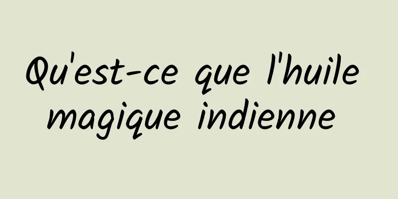 Qu'est-ce que l'huile magique indienne 