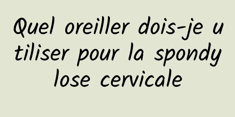 Quel oreiller dois-je utiliser pour la spondylose cervicale