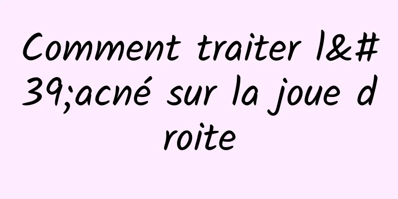 Comment traiter l'acné sur la joue droite