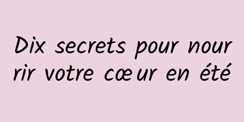 Dix secrets pour nourrir votre cœur en été