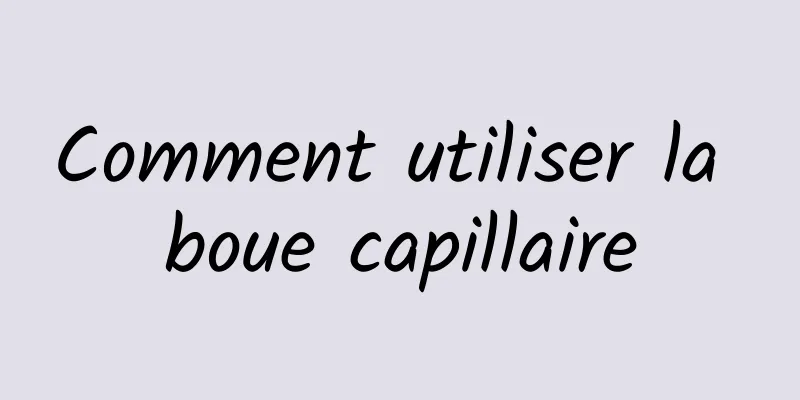 Comment utiliser la boue capillaire