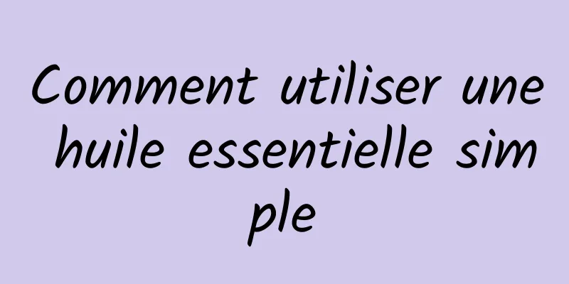 Comment utiliser une huile essentielle simple