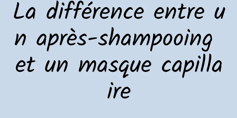 La différence entre un après-shampooing et un masque capillaire