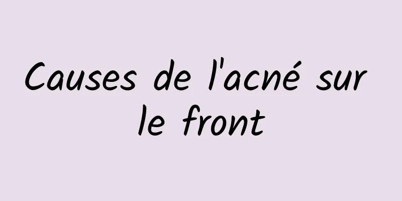 Causes de l'acné sur le front