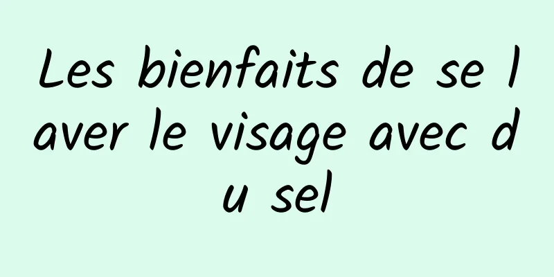 Les bienfaits de se laver le visage avec du sel