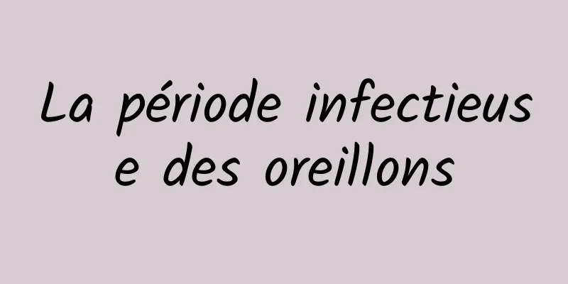 La période infectieuse des oreillons