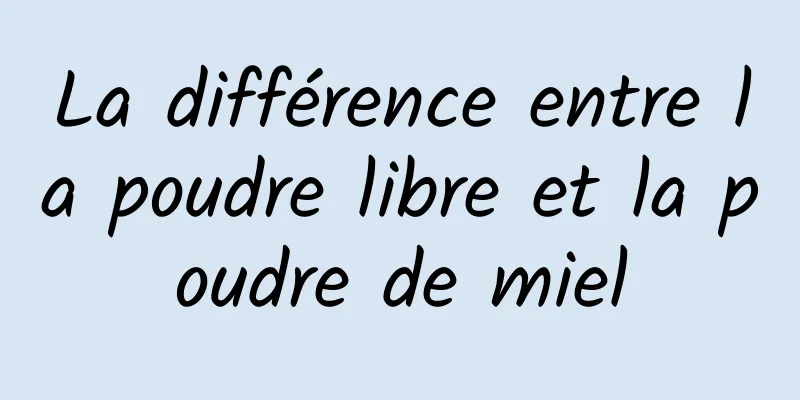 La différence entre la poudre libre et la poudre de miel