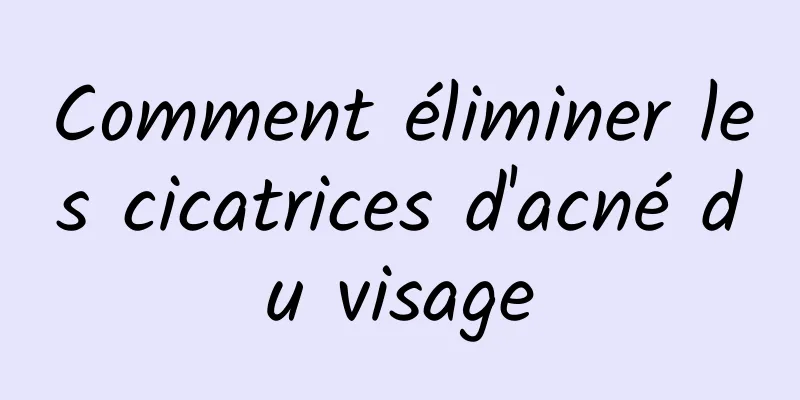 Comment éliminer les cicatrices d'acné du visage