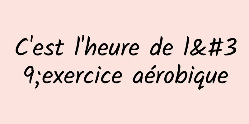 C'est l'heure de l'exercice aérobique