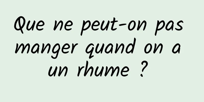 Que ne peut-on pas manger quand on a un rhume ? 