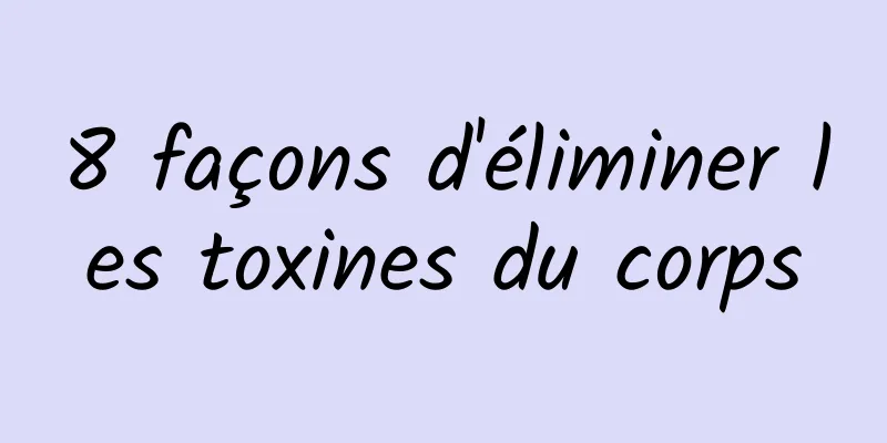 8 façons d'éliminer les toxines du corps