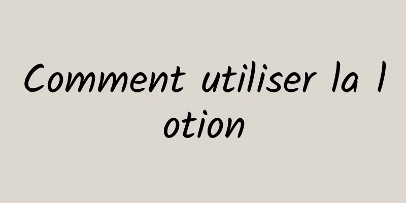 Comment utiliser la lotion