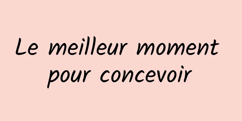 Le meilleur moment pour concevoir