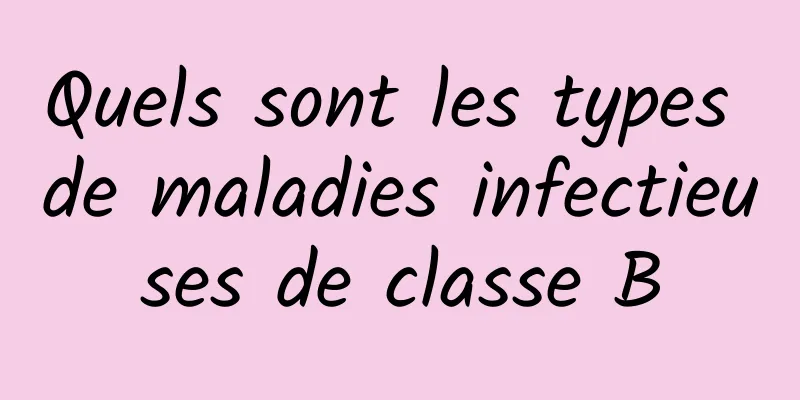 Quels sont les types de maladies infectieuses de classe B