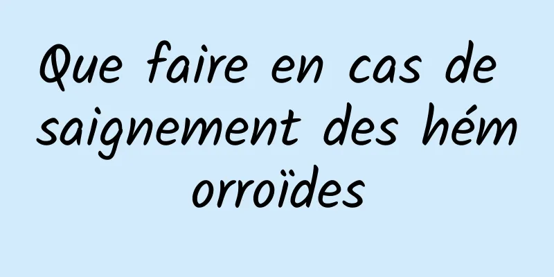 Que faire en cas de saignement des hémorroïdes