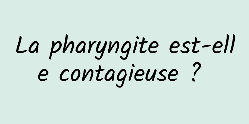 La pharyngite est-elle contagieuse ? 