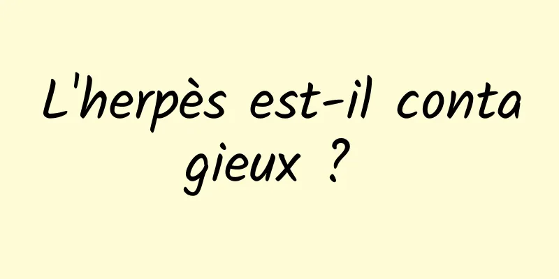 L'herpès est-il contagieux ? 