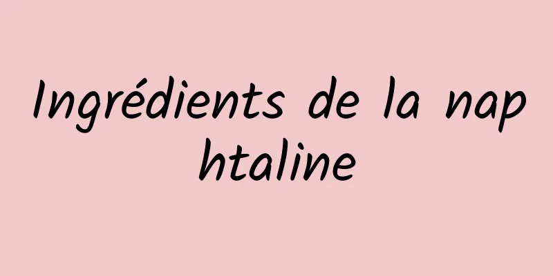 Ingrédients de la naphtaline