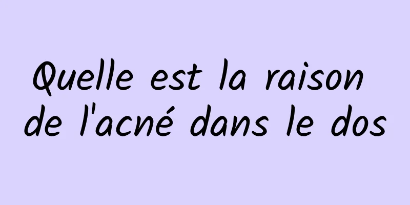 Quelle est la raison de l'acné dans le dos