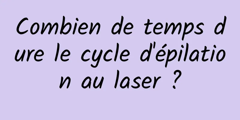 Combien de temps dure le cycle d'épilation au laser ?