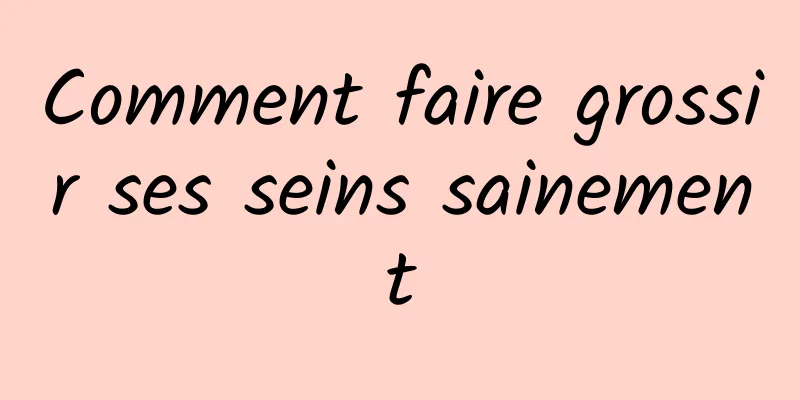 Comment faire grossir ses seins sainement