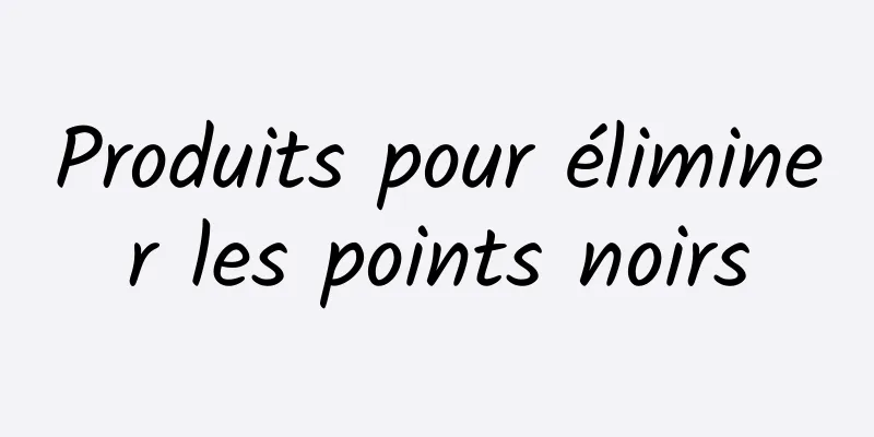 Produits pour éliminer les points noirs