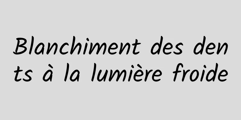 Blanchiment des dents à la lumière froide