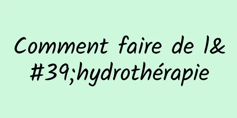 Comment faire de l'hydrothérapie