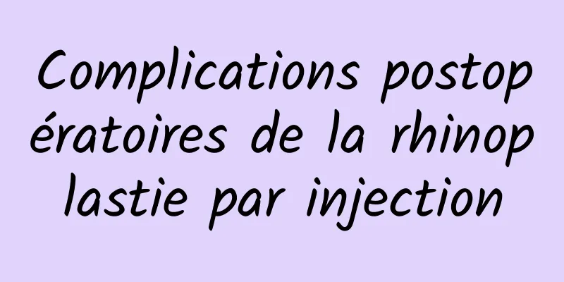 Complications postopératoires de la rhinoplastie par injection