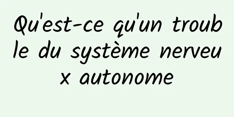 Qu'est-ce qu'un trouble du système nerveux autonome