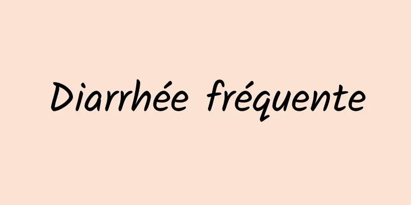 Diarrhée fréquente