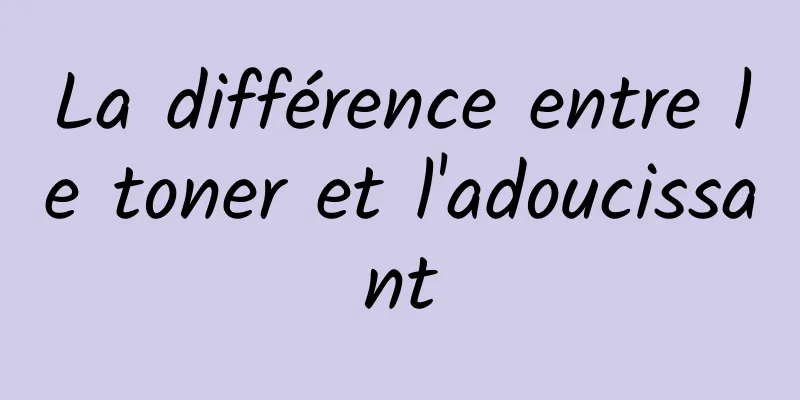 La différence entre le toner et l'adoucissant