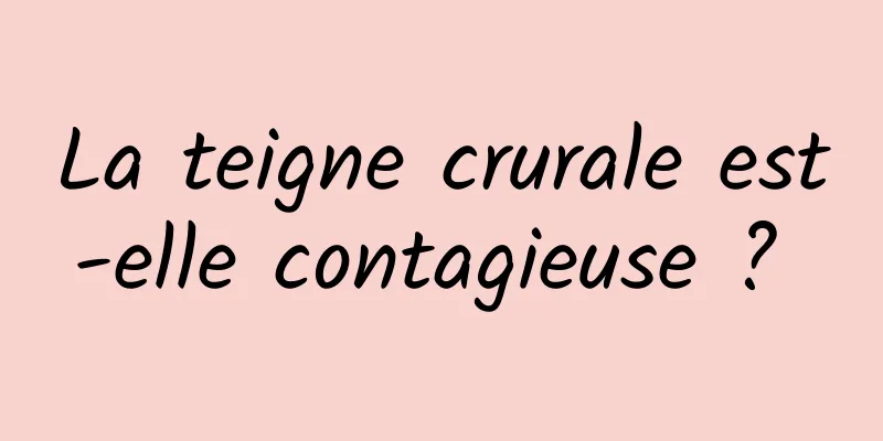 La teigne crurale est-elle contagieuse ? 