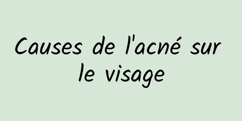 Causes de l'acné sur le visage