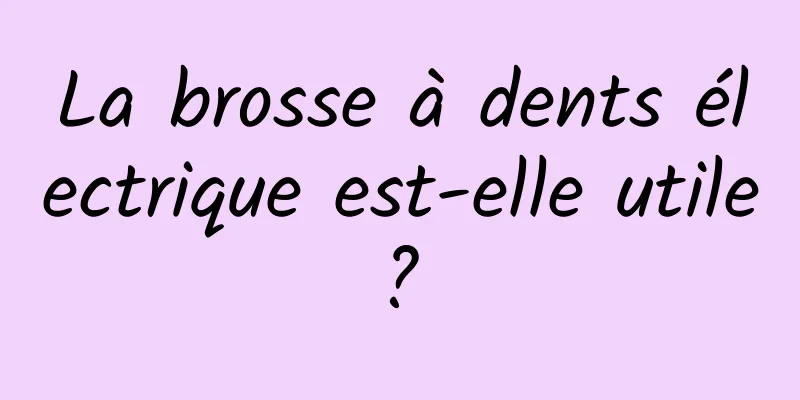 La brosse à dents électrique est-elle utile ? 