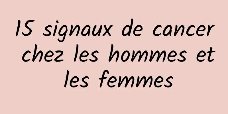 15 signaux de cancer chez les hommes et les femmes