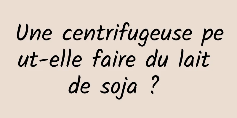 Une centrifugeuse peut-elle faire du lait de soja ? 