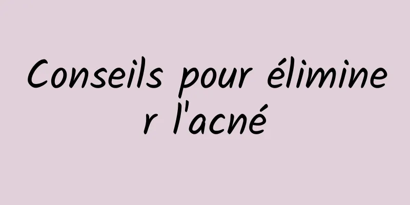 Conseils pour éliminer l'acné